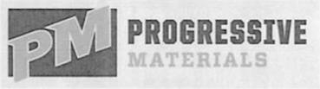 PM PROGRESSIVE MATERIALS