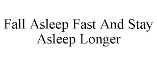 FALL ASLEEP FAST AND STAY ASLEEP LONGER