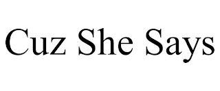 CUZ SHE SAYS