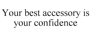 YOUR BEST ACCESSORY IS YOUR CONFIDENCE