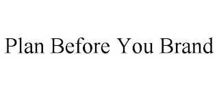 PLAN BEFORE YOU BRAND