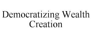 DEMOCRATIZING WEALTH CREATION