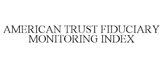 AMERICAN TRUST FIDUCIARY MONITORING INDEX