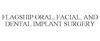 FLAGSHIP ORAL, FACIAL, AND DENTAL IMPLANT SURGERY