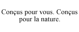 CON?US POUR VOUS. CON?US POUR LA NATURE.