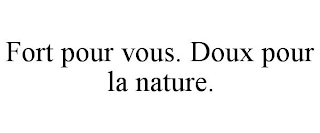 FORT POUR VOUS. DOUX POUR LA NATURE.