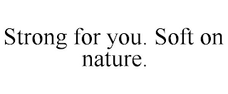 STRONG FOR YOU. SOFT ON NATURE.