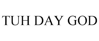 TUH DAY GOD
