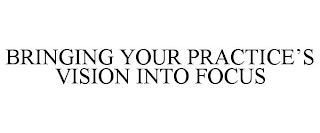 BRINGING YOUR PRACTICE'S VISION INTO FOCUS