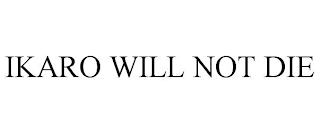 IKARO WILL NOT DIE