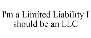 I'M A LIMITED LIABILITY I SHOULD BE AN LLC