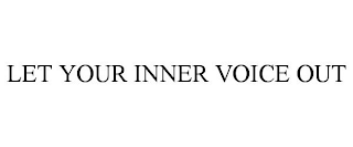 LET YOUR INNER VOICE OUT