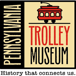 PENNSYLVANIA TROLLEY MUSEUM HISTORY THAT CONNECTS US.