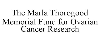 THE MARLA THOROGOOD MEMORIAL FUND FOR OVARIAN CANCER RESEARCH