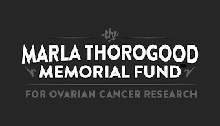 THE MARLA THOROGOOD MEMORIAL FUND FOR OVARIAN CANCER RESEARCH