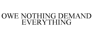 OWE NOTHING DEMAND EVERYTHING