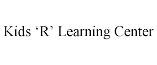 KIDS 'R' LEARNING CENTER