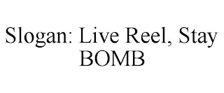 SLOGAN: LIVE REEL, STAY BOMB