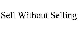 SELL WITHOUT SELLING