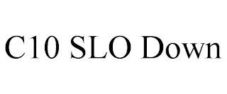 C10 SLO DOWN