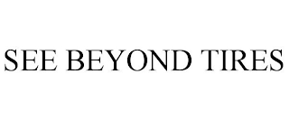 SEE BEYOND TIRES