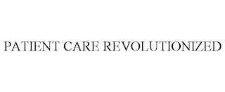 PATIENT CARE REVOLUTIONIZED