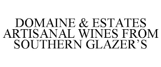 DOMAINE & ESTATES ARTISANAL WINES FROM SOUTHERN GLAZER'S