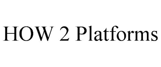 HOW 2 PLATFORMS