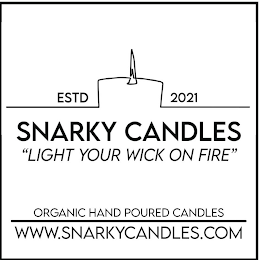 ESTD 2021 SNARKY CANDLES "LIGHT YOUR WICK ON FIRE" ORGANIC HAND POURED CANDLES WWW.SNARKYCANDLES.COM