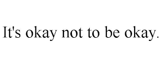 IT'S OKAY NOT TO BE OKAY.