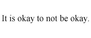 IT IS OKAY TO NOT BE OKAY.