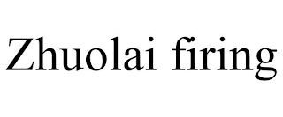 ZHUOLAI FIRING