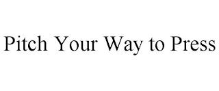 PITCH YOUR WAY TO PRESS