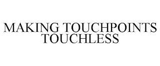 MAKING TOUCHPOINTS TOUCHLESS