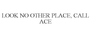 LOOK NO OTHER PLACE, CALL ACE