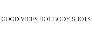 GOOD VIBES HOT BODY SHOTS