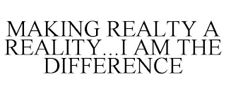 MAKING REALTY A REALITY...I AM THE DIFFERENCE