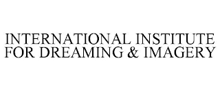 INTERNATIONAL INSTITUTE FOR DREAMING & IMAGERY