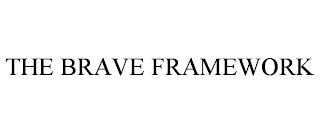 THE BRAVE FRAMEWORK