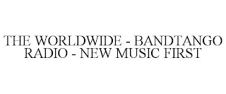 THE WORLDWIDE - BANDTANGO RADIO - NEW MUSIC FIRST