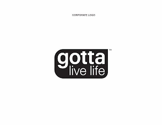 GOTTA LIVE LIFE