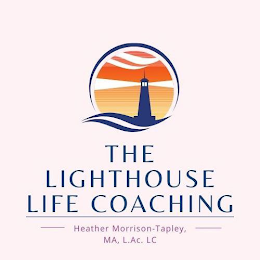 THE LIGHTHOUSE LIFE COACHING  HEATHER MORRISON-TAPLEY, MA, L.AC., LC.