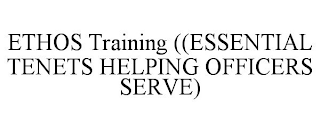 ETHOS TRAINING ((ESSENTIAL TENETS HELPING OFFICERS SERVE)