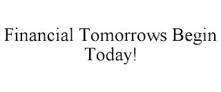 FINANCIAL TOMORROWS BEGIN TODAY!