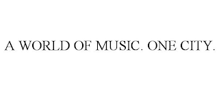 A WORLD OF MUSIC. ONE CITY.