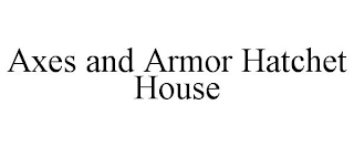 AXES AND ARMOR HATCHET HOUSE