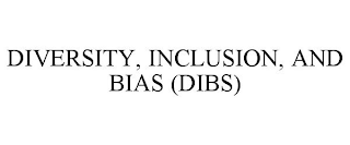 DIVERSITY, INCLUSION, AND BIAS (DIBS)