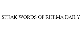 SPEAK WORDS OF RHEMA DAILY