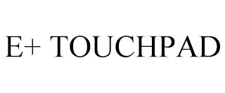 E+ TOUCHPAD