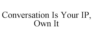 CONVERSATION IS YOUR IP, OWN IT